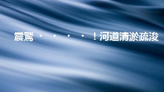 震驚！河道清淤疏浚工程方案范本？好用嗎？